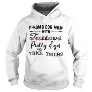 Flower FBomb dog mom with tattoos pretty eyes and thick thighs Hoodie