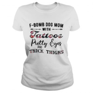 Flower FBomb dog mom with tattoos pretty eyes and thick thighs Ladies Tee