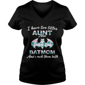 Flower I have two titles aunt and batmom and I rock them both Ladies Vneck