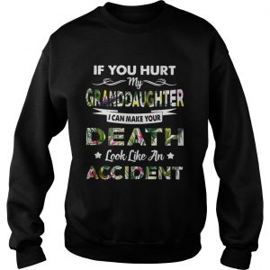 Flower If you hurt my granddaughter I can make your death look like an accident Sweatshirt