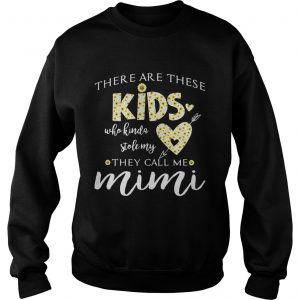 Flower There are these kids who kinda stole my they call me mimi Sweatshirt