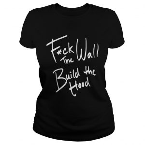 Fuck The Wall Build The Hood Ladies Tee