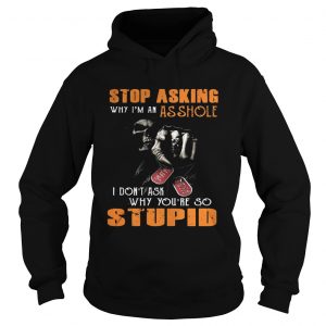 Grim Reaper stop asking why Im an asshole I dont ask why youre so stupid Hoodie
