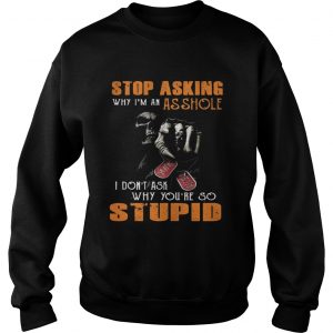 Grim Reaper stop asking why Im an asshole I dont ask why youre so stupid Sweatshirt