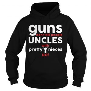 Guns Dont Kill People Uncles with Pretty Nieces Do Hoodie