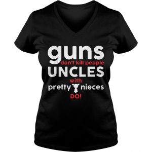 Guns Dont Kill People Uncles with Pretty Nieces Do Ladies Vneck