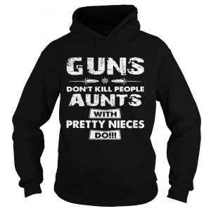 Guns dont kill people aunts with pretty nieces do Hoodie