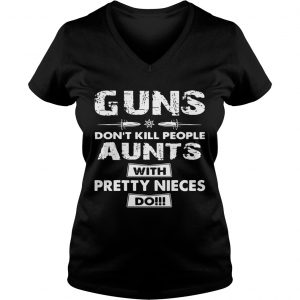 Guns dont kill people aunts with pretty nieces do Ladies Vneck