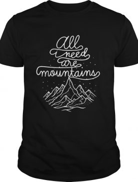 All I Need Are Moutains T-Shirt