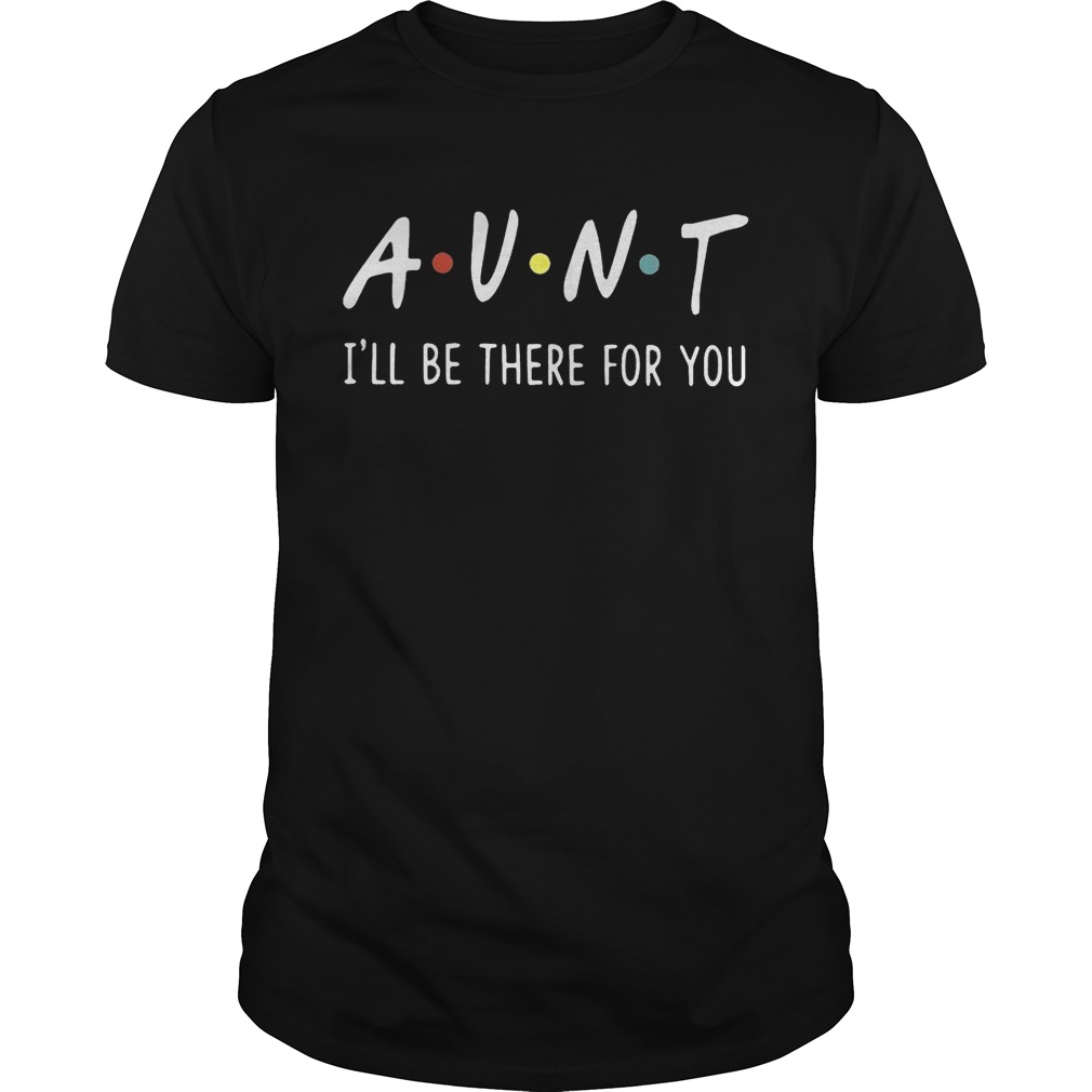 Aunt I’ll be there for you shirt