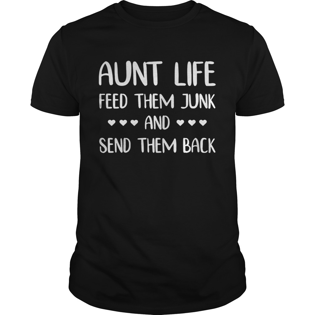 Aunt life feed them junk and send them back shirt