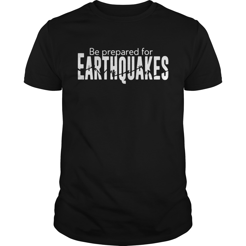 Be prepared for earthquakes shirt