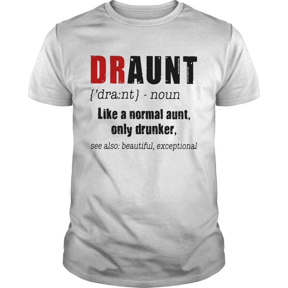 Best Draunt like a normal aunt only drunker shirt