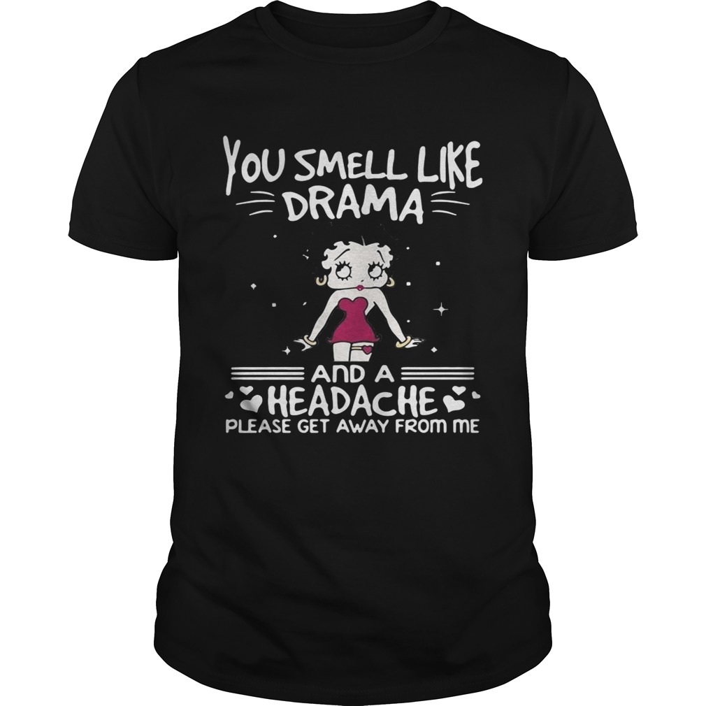 Betty Boop you smell like drama and a headache please get away from me shirt