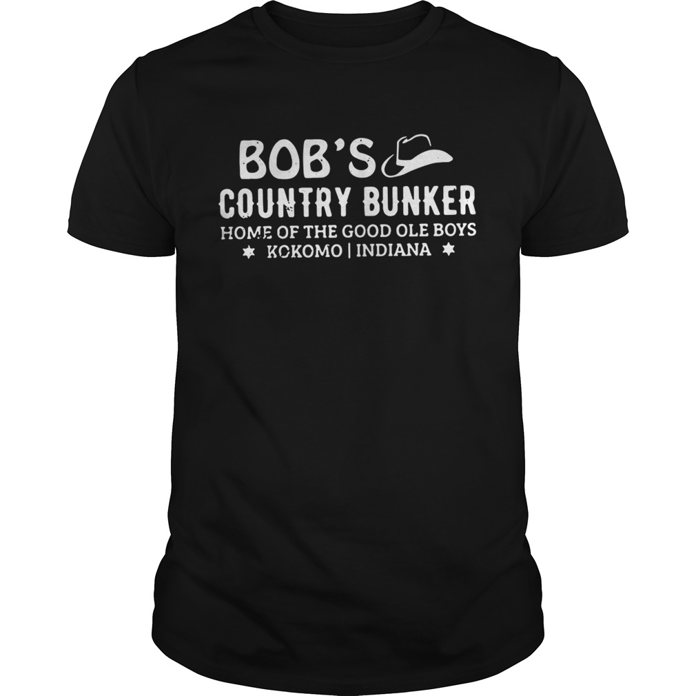 Bob’s country bunker home of the good ole boys kokomo Indiana tshirt