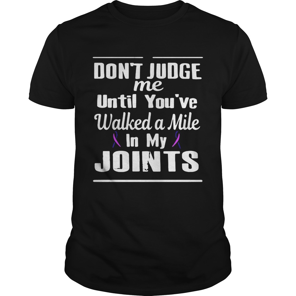 Cancer don’t judge me until you’ve walked a mile in my joints shirt