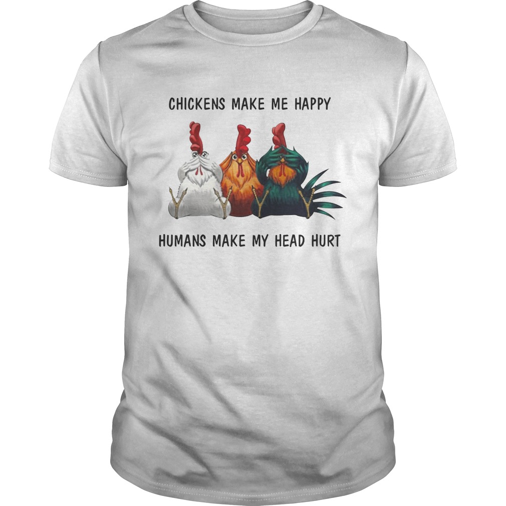 Chickens make me happy humans make my head hurt shirt