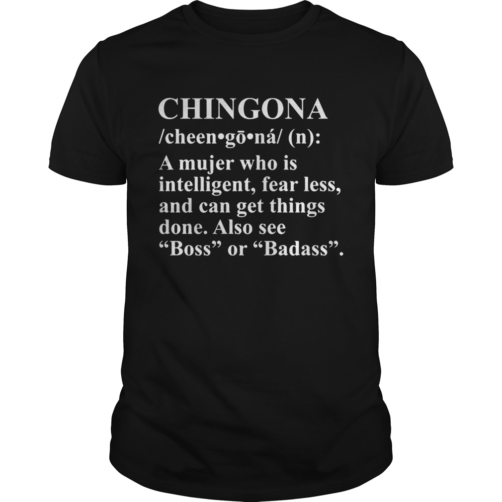 Chingona a mujer who is intelligent fearless and can get things done shirt