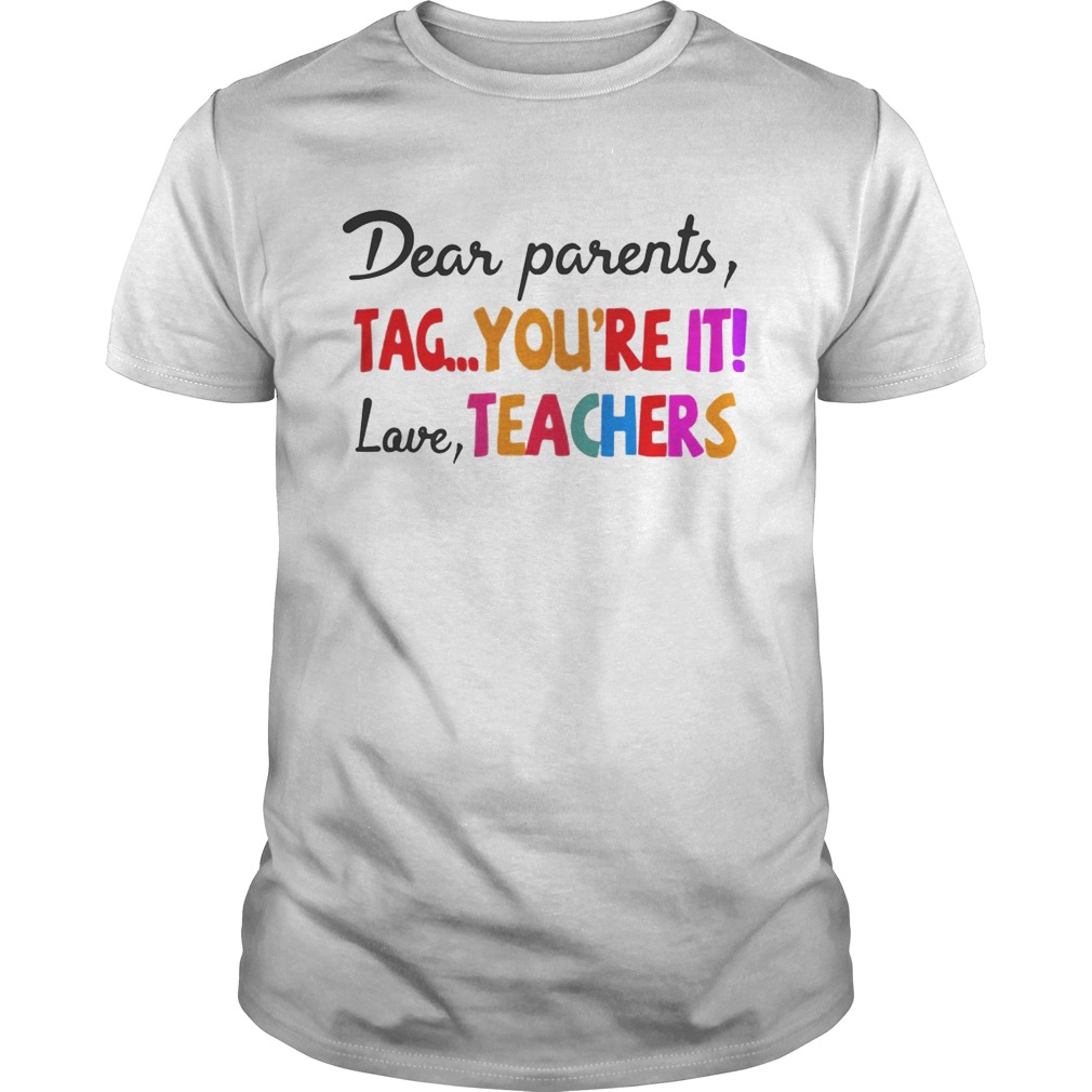Dear parents tag you’re it love teachers shirt