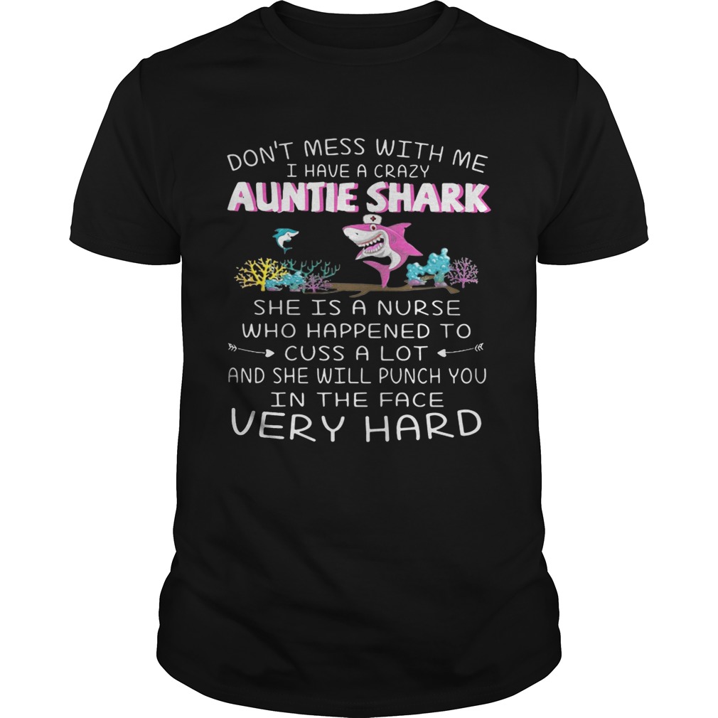 Don’t mess with me I have a crazy auntie shark she is a nurse who happened shirt