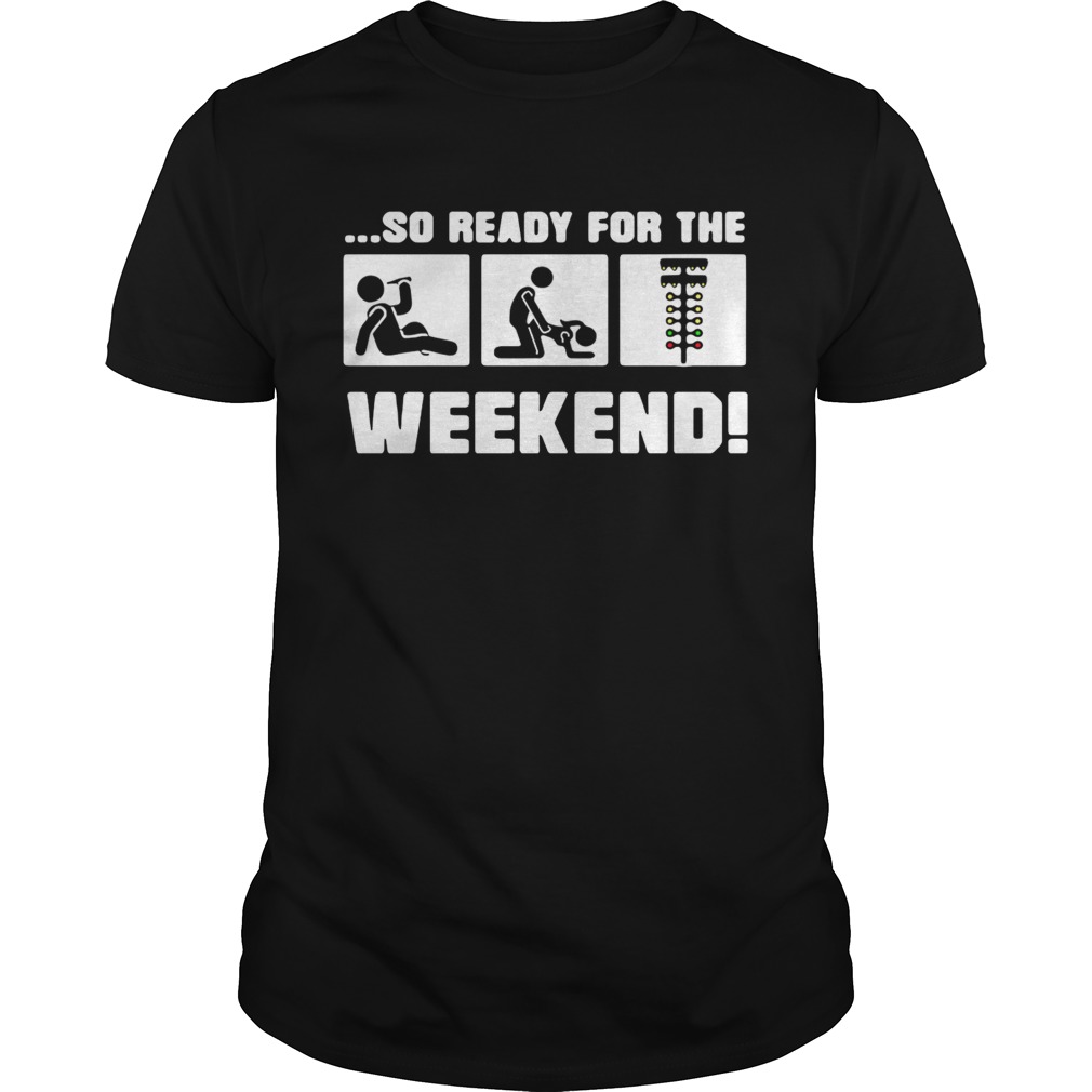Drinking sex and drag racing so ready for the weekend shirt