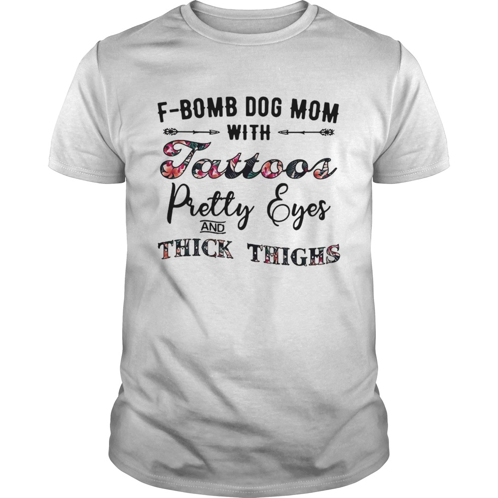 Flower F-Bomb dog mom with tattoos pretty eyes and thick thighs t-shirt