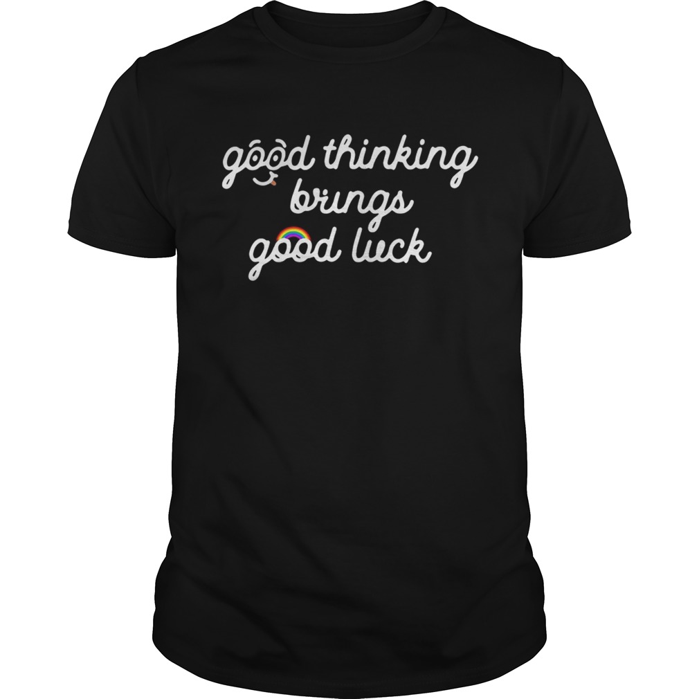 Good thinking brings good luck shirt
