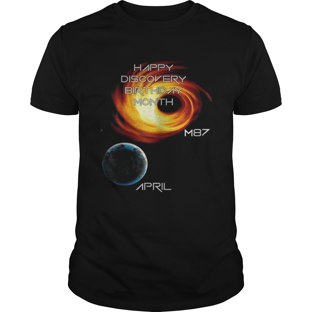 Happy discovery birthday month first picture of a black hole m87 galaxy april 10 shirt