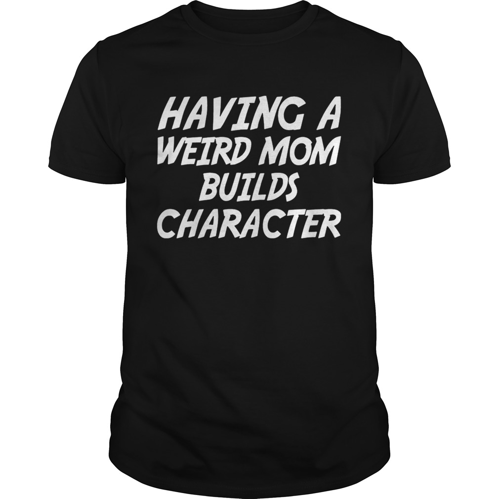 Having A Weird Mom Build Character Funny Pregnant T-shirt