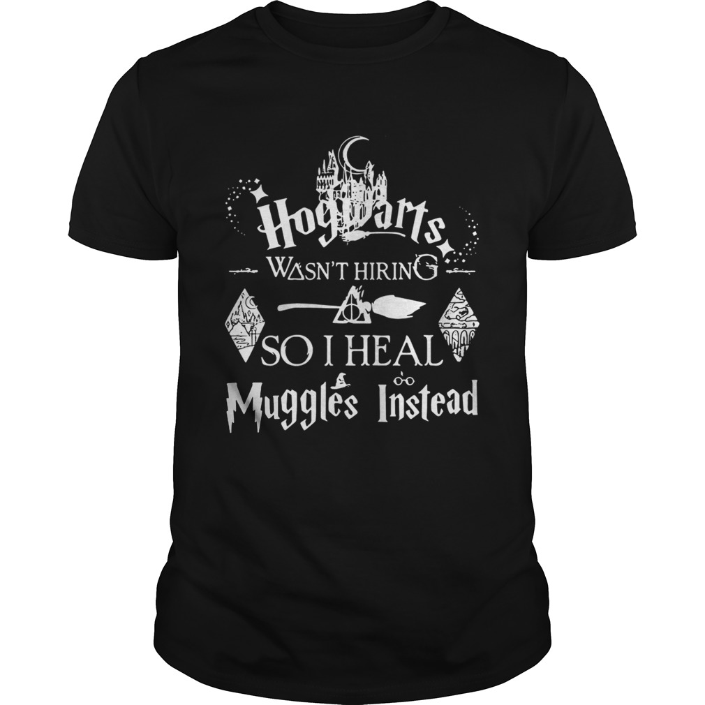 Hogwarts wasn’t hiring so I heal muggles instead shirt
