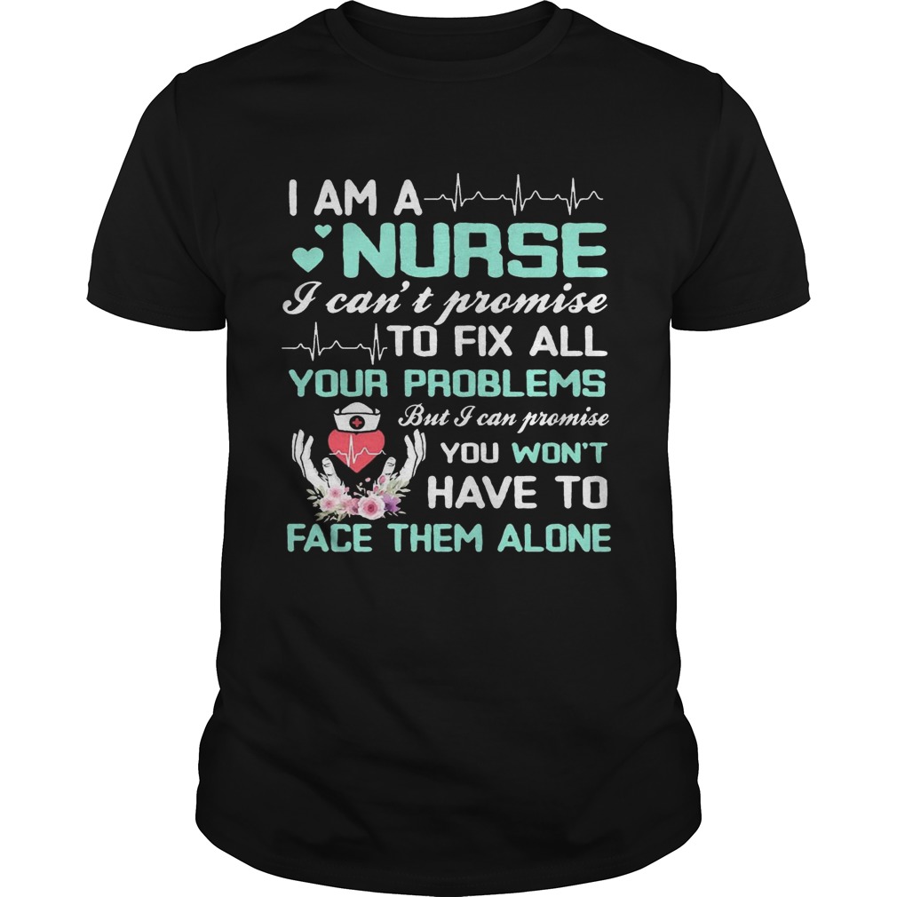 I Am A Nurse I Can’t Promise To Fix All Your Problems T-Shirt