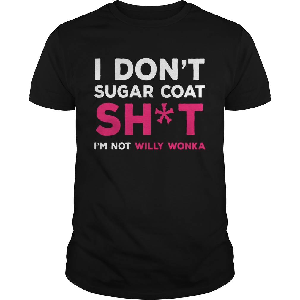 I Don’t Sugar Coat Shit I’m Not Willy Wonka Version2 – Tshirts