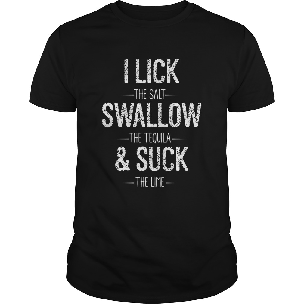 I Lick The Salt Swallow The Tequila The Lime Funny T-shirt
