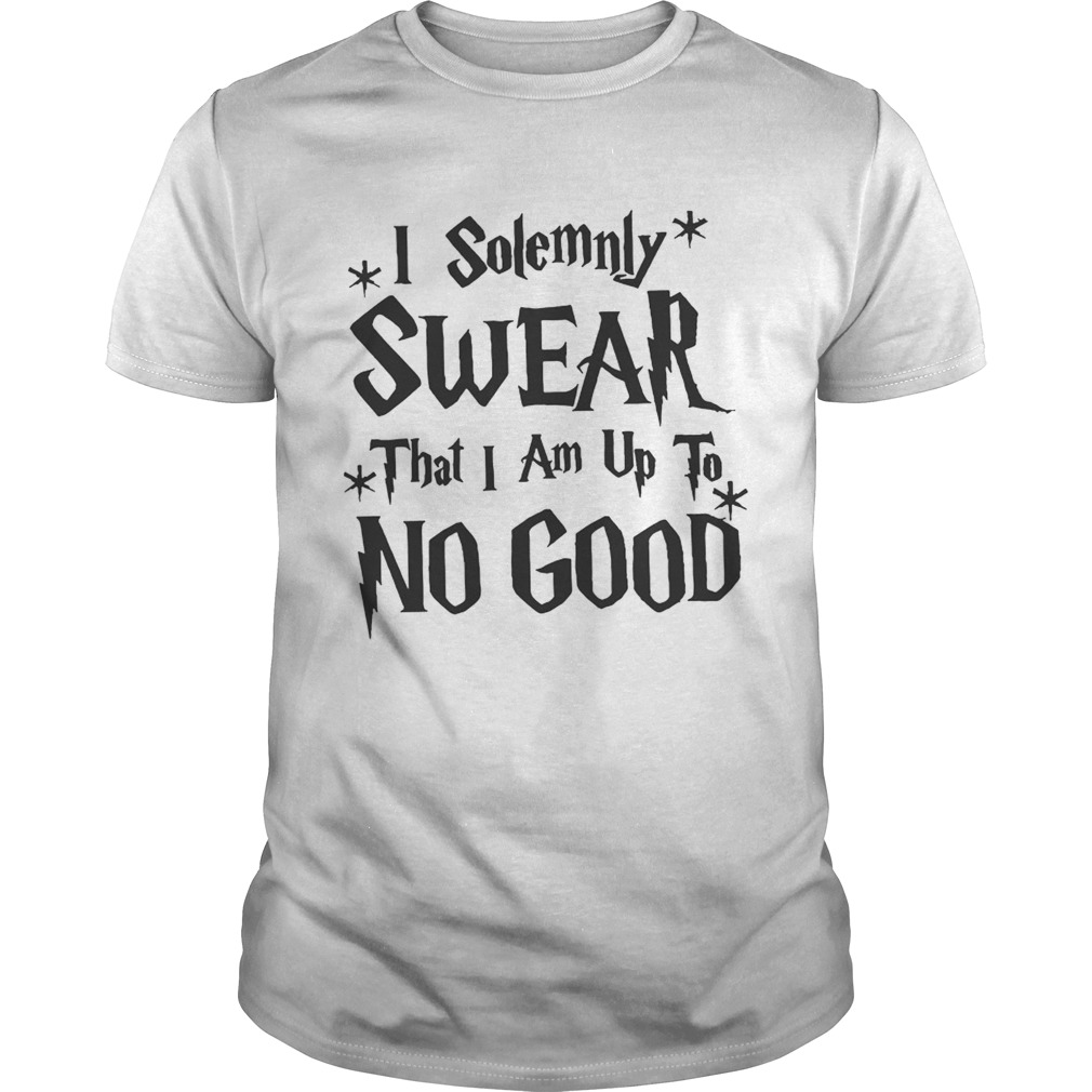 I Solemnly Swear That I Am Up To No Good Shirt