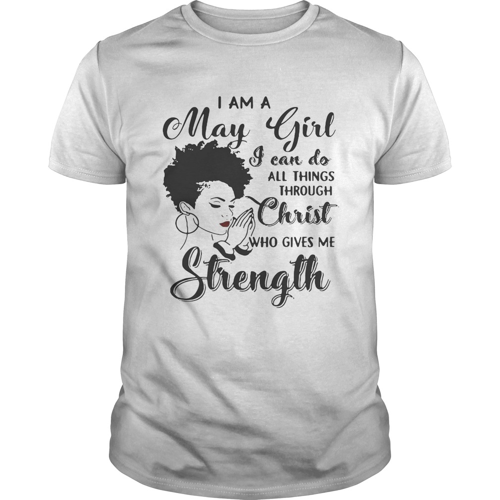 I am a May girl I can do all thing through christ who gives me strength shirt