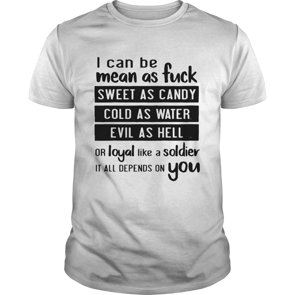 I can be bean as fuck sweet as candy cold as water evil as hell tshirt