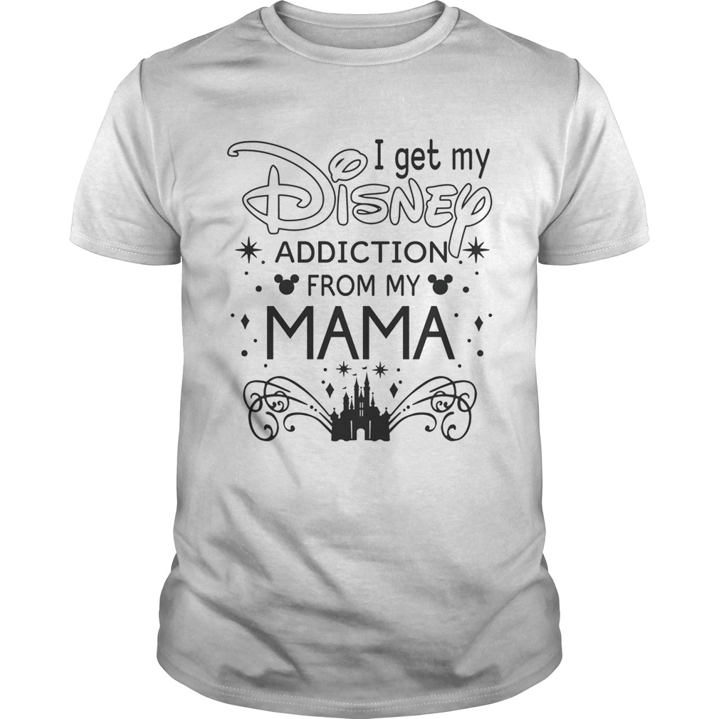 I get my disney addiction from my mama shirt