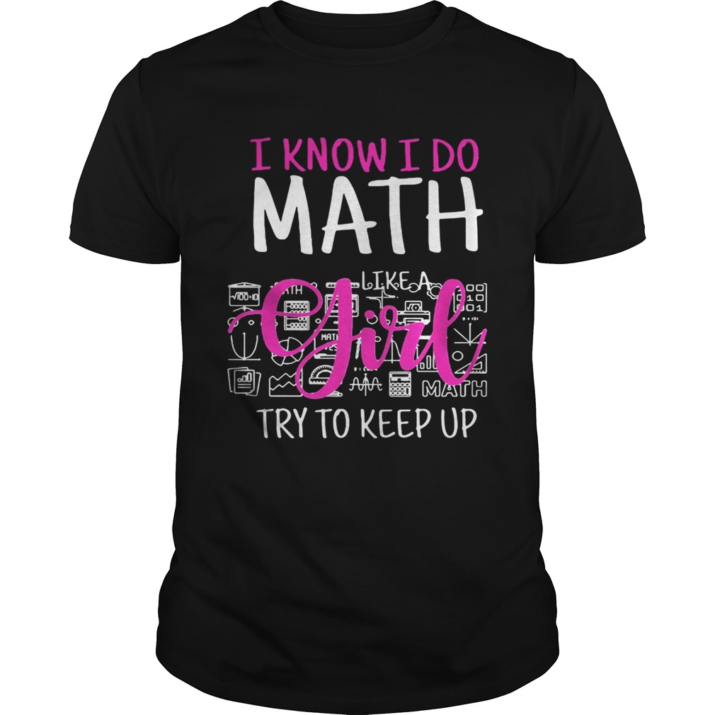 I know I do math like a girl try to keep up shirt