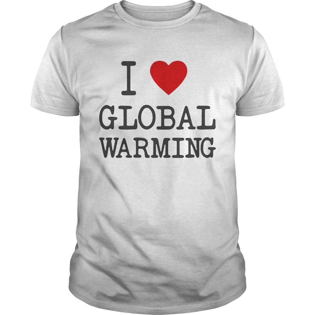 I love global warming shirt