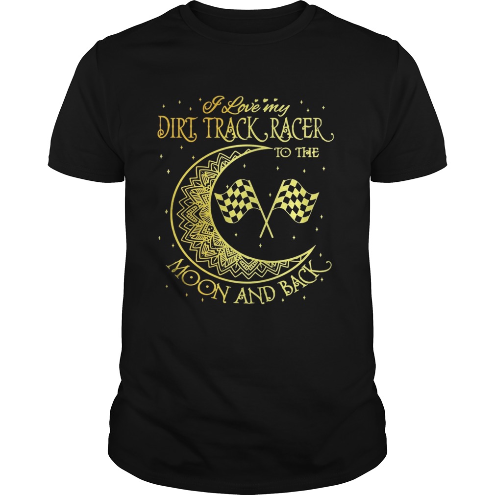 I love my Dirt Track Racer to the moon and back shirt