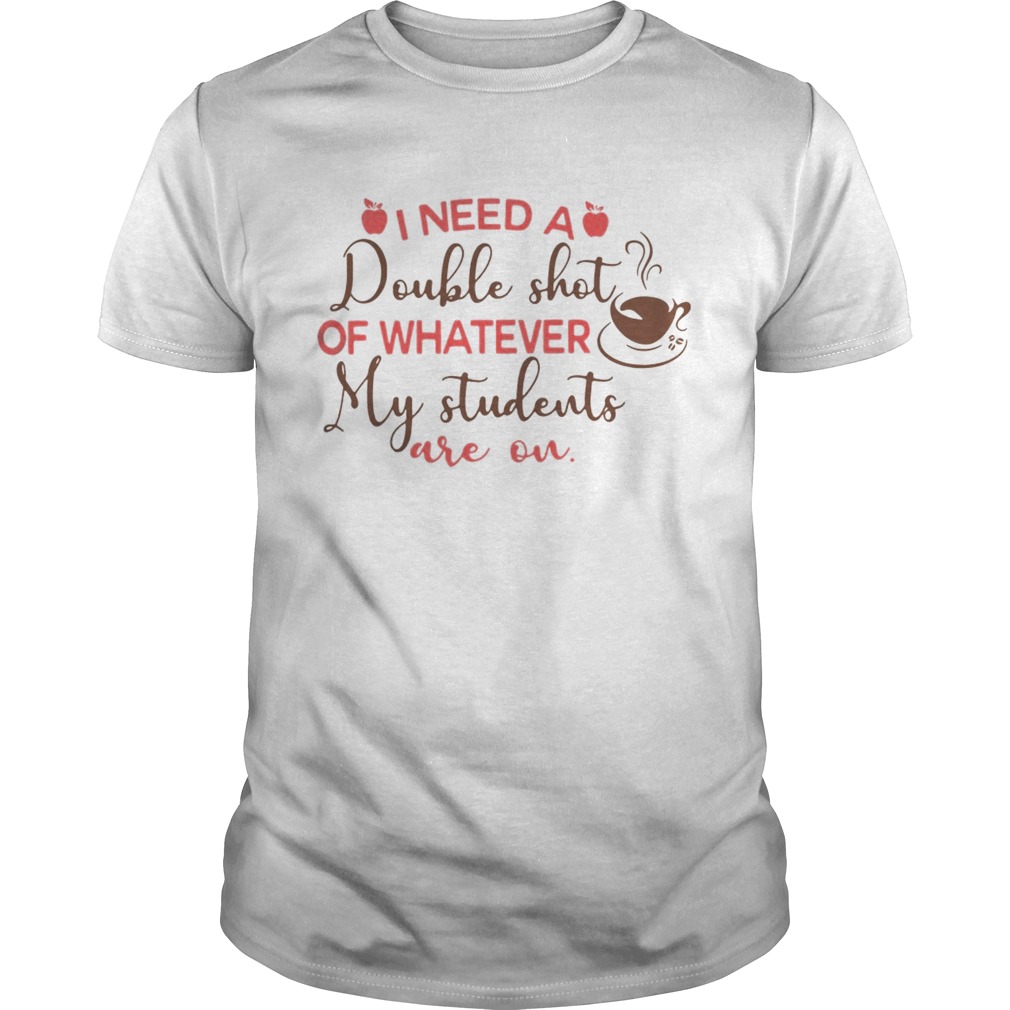 I need a double shot of whatever my toddler is on shirt