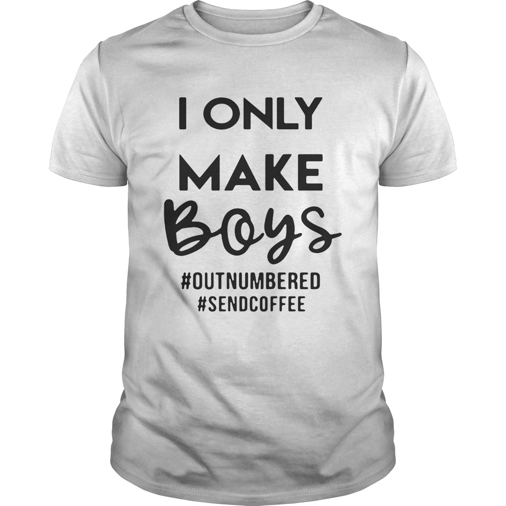 I only make boys outnumbered Sendcoffee shirt