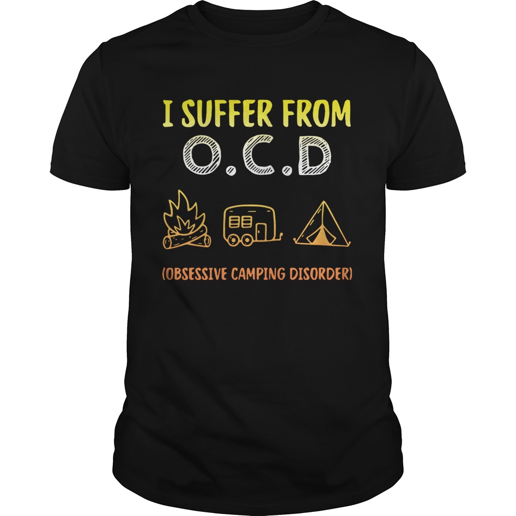 I suffer from OCD obsessive camping disorder shirt