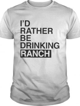 I’d Rather Be Drinking Ranch Shirt