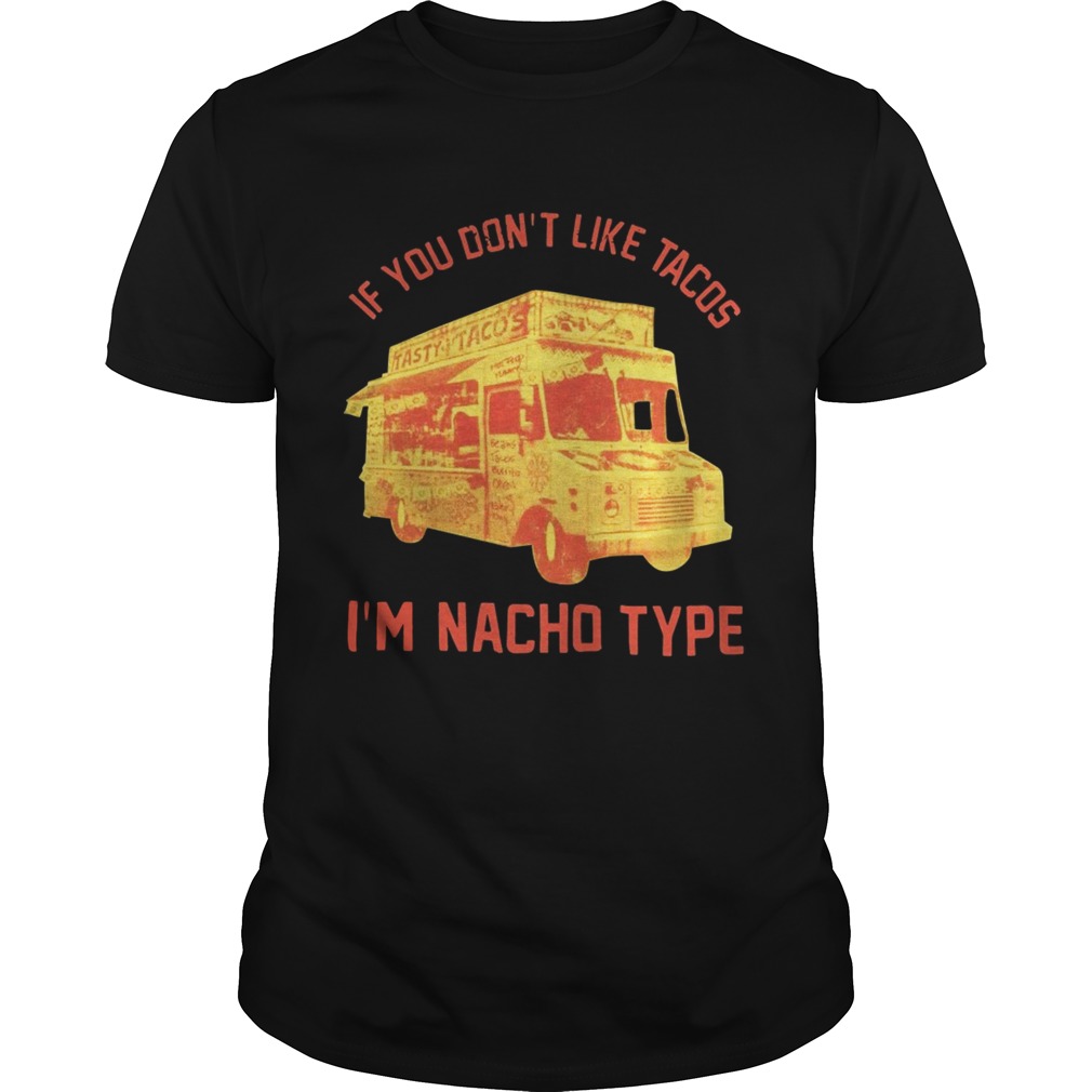 If you don’t like Tacos I’m Nacho type shirt