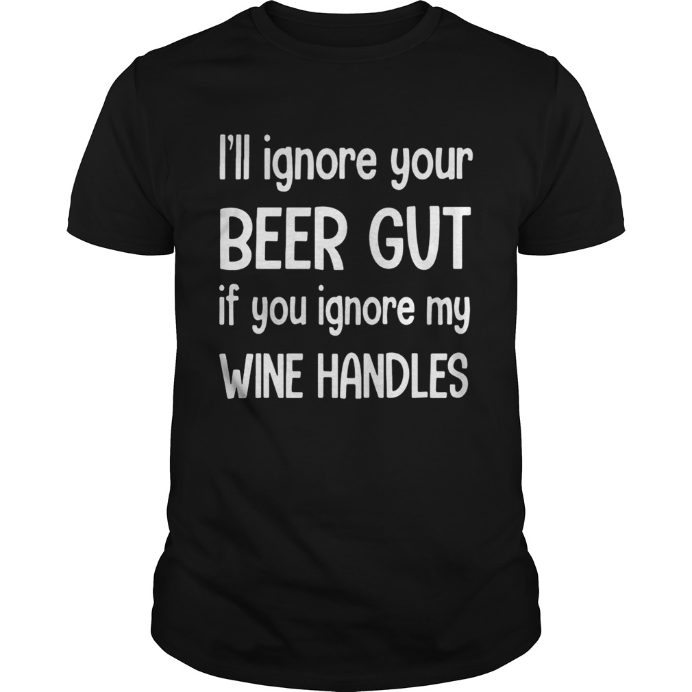 I’ll ignore your beer gut if you ignore my wine handles shirt