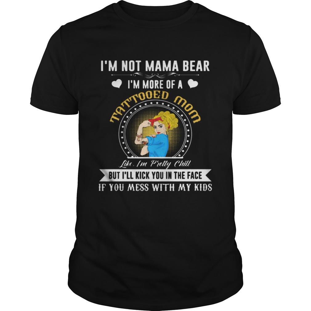 I’m Not A Mama Bear I’m More Of A Tattooed Mom T-Shirt