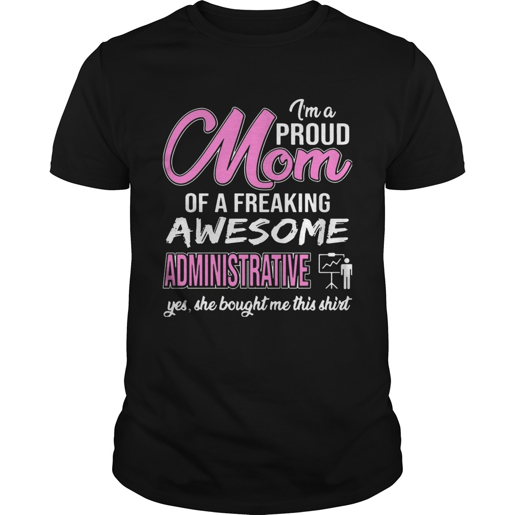 I’m Proud Mom Of Freaking Awesome Administrative Gift Shirt