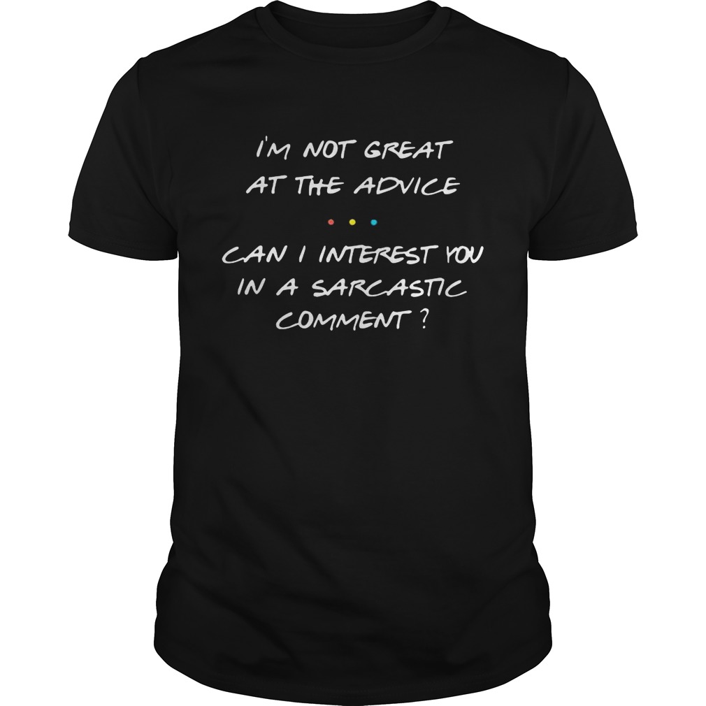 I’m not great at the advice can I interest you in a sarcastic comment shirt