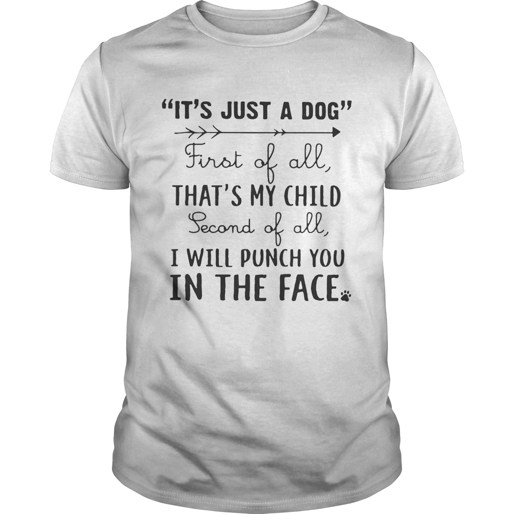 It’s just a dog first of all that’s my child second of all I will punch you in the face shirt